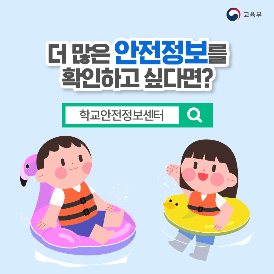 더 많은 안전정보를 확인하고 싶다면 인터넷 검색창에 '학교안전정보센터'를 검색해 주시기 바랍니다.