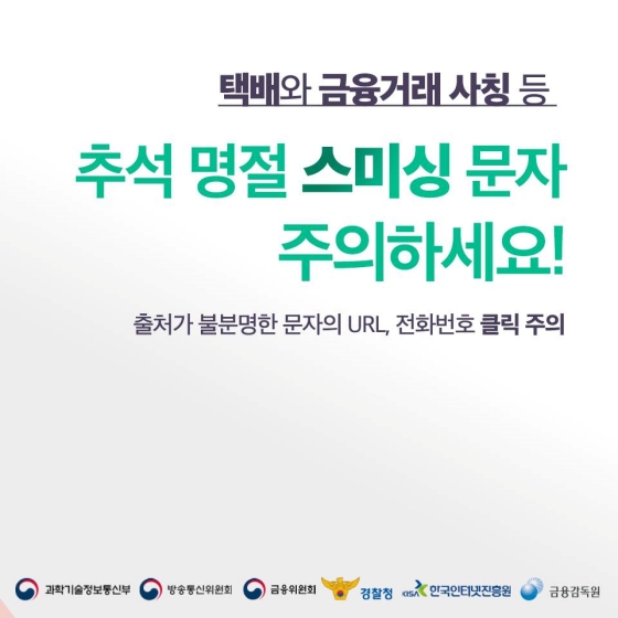 택배와 금융거래 사칭 등 추석 명절 스미싱 문자 주의하세요! 특히 출처가 불분명한 문자의 URL, 전화번호를 클릭할 때는 주의하시기 바랍니다.