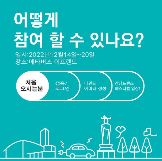 2022년 12월 14일부터 20일까지 메타버스 이프랜드를 찾아주세요. 처음 오시는 분은 로그인 후 나만의 아바타를 생성한 뒤 강남프랜드 페스티벌로 입장하시면 됩니다.