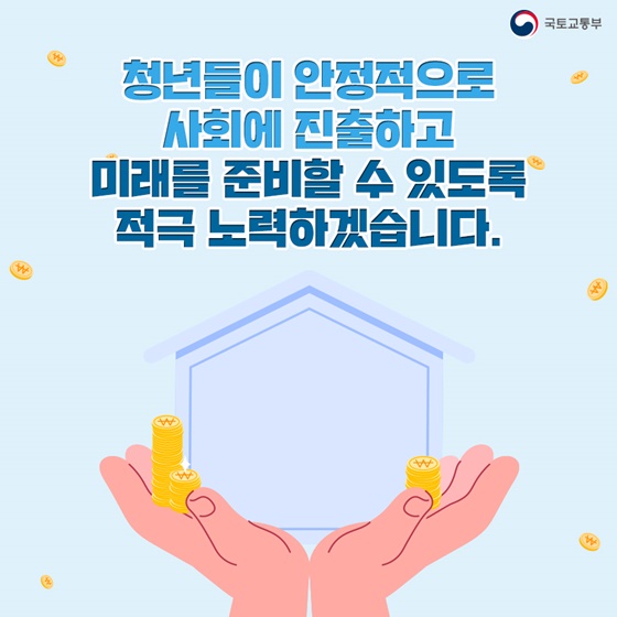 청년들이 안정적으로 사회에 진출하고 미래를 준비할 수 있도록 적극 노력하겠습니다.