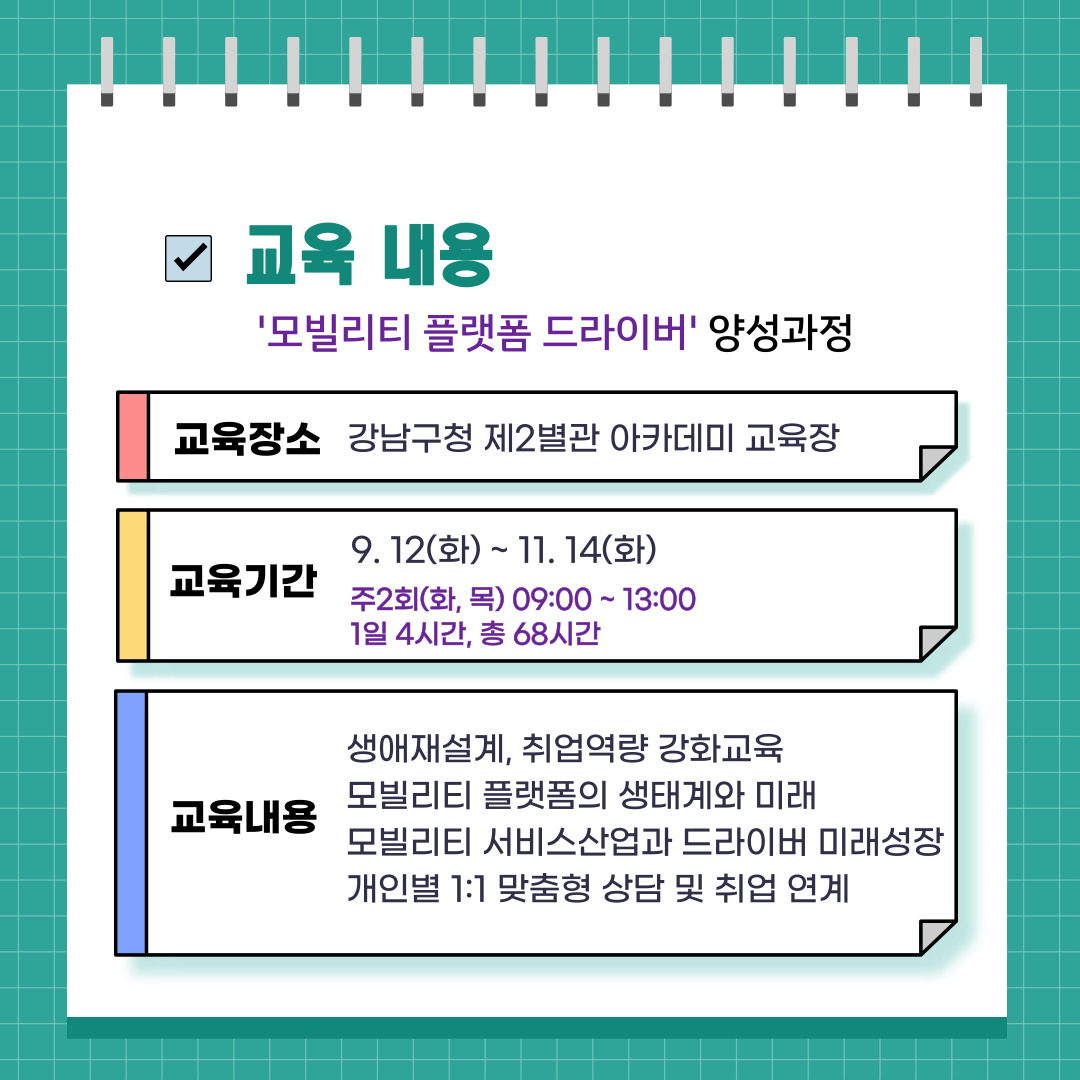 교육은 9월 12일부터 11월 14일까지 강남구청 제2별관 아카데미교육장에서 진행합니다. 매주 화요일과 목요일 오전 9시부터 오후 1시까지 1일 4시간, 총 68시간 진행합니다. 교육내용은 생애재설계, 취업역량 강화교육, 모빌리티 플랫폼의 생태계와 미래, 모빌리티 서비스 산업과 드라이버 미래성장, 개인별 1:1 맞춤형 상담과 취업 연계 등입니다.