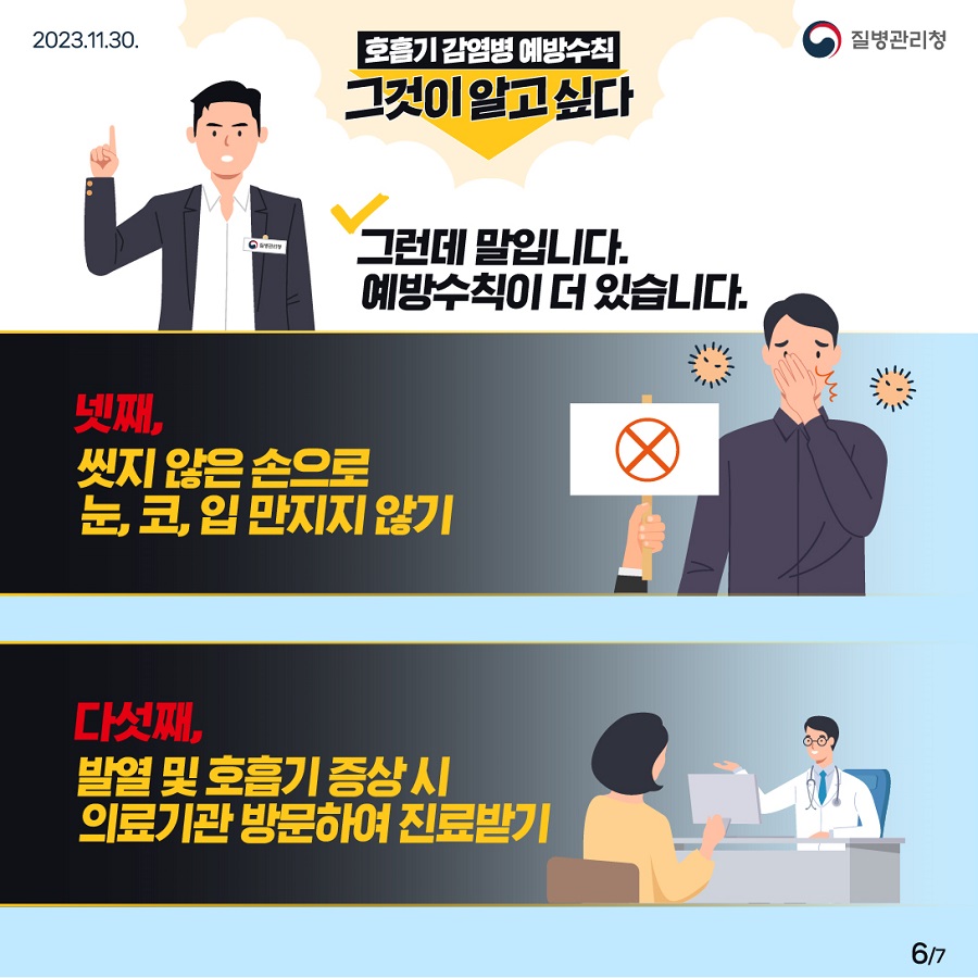 네번째, 씻지 않은 손으로 눈, 코, 입을 만지지 않는 것입니다. 그리고 마지막으로 발열 및 호흡기 질환으로 의심되는 증상이 있다면 의료기관을 방문해 진료를 받으시기 바랍니다.