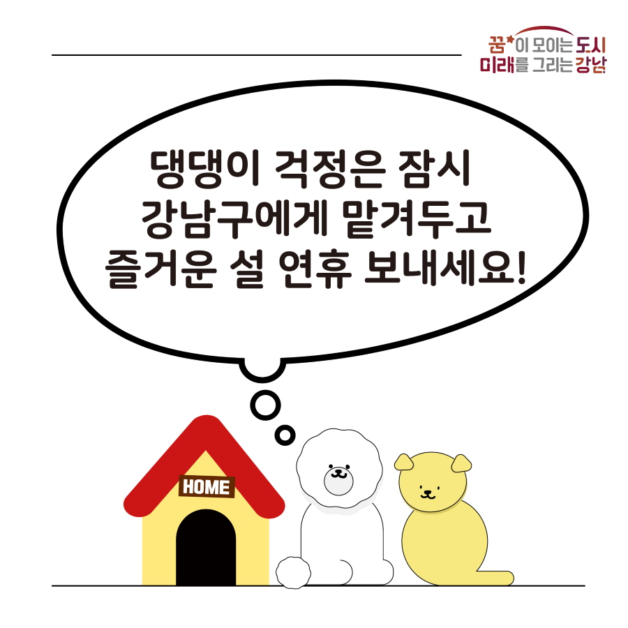 댕댕이 걱정은 잠시 강남구에게 맡겨두고 즐거운 설 연휴 보내세요!