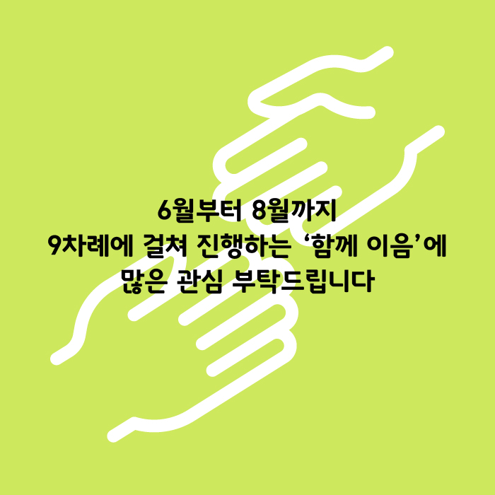 6월부터 8월까지 9차례에 걸쳐 진행하는 '함께 이음'에 많은 관심 부탁드립니다.