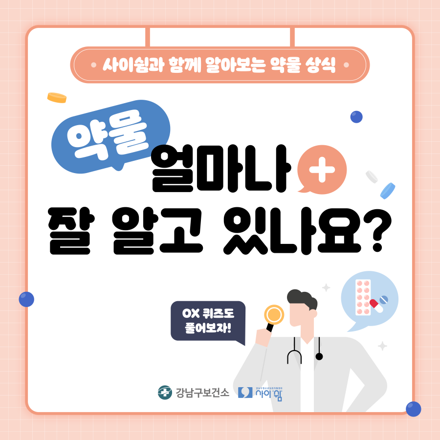 약물, 얼마나 잘 알고 있나요? 사이쉼과 함께 약물 상식에 대해 알아봐요.