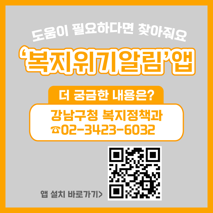 도움이 필요하다면 찾아줘요, '복지위기알림' 앱! 더 궁금한 내용은 강남구청 복지정책과 ☎02-3423-6032로 문의해 주세요.