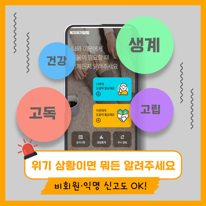 비회원·익명신고도 OK! 건강, 생계, 고독, 고립 등 위기 상황이면 뭐든 알려주세요.