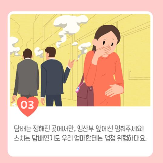 담배는 정해진 곳에서만, 임산부 앞에선 멈춰주세요! 스치는 담배 연기도 우리 엄마한테는 엄청 위험하대요.